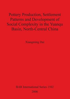 Pottery Production, Settlement Patterns and Development of Social Complexity in the Yuanqu Basin, North-Central China - Dai, Xiangming