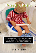 Potty Chair: The Guide for Choosing a Perfect Potty Chair for Potty Training Your Boys, Girls and Toddlers