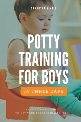 Potty Training for Boys in 3 Days: Step-by-Step Guide Book to Get Your Toddler Diaper Free. No-Stress Toilet Training. + BONUS: 41 Quick Tips for Modern Parents for Successful Potty Training - Kimell, Samantha