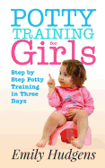 Potty Training for Girls: Step By Step Potty Training in Three Days: With real life stories