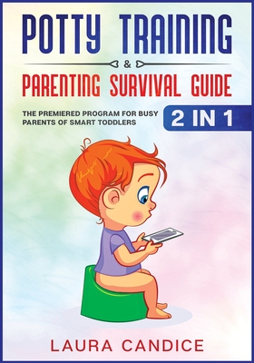 Potty Training & Parenting Survival Guide [2 in 1]: The Premiered Program for Busy Parents of Smart Toddlers - Candice, Laura