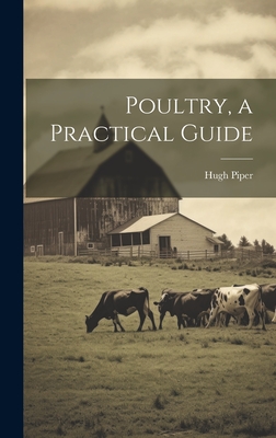 Poultry, a Practical Guide - Piper, Hugh