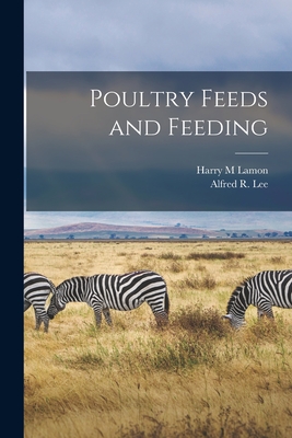 Poultry Feeds and Feeding - Lamon, Harry M, and Lee, Alfred R B 1887 (Creator)