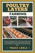 Poultry Layers Farming: Illustrative Handbook On How To Raise Your Poultry Layers On Farm Establishment, Housing, Nutrition, Health And Disease Management, Reproduction, Marketing And Many More
