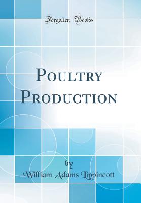 Poultry Production (Classic Reprint) - Lippincott, William Adams