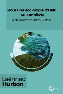 Pour une sociologie d'Ha?ti au XXIe si?cle: La d?mocratie introuvable - Hurbon, La?nnec