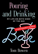 Pouring and Drinking: My Life on Both Sides of the Bar - A Bartender's Memoir