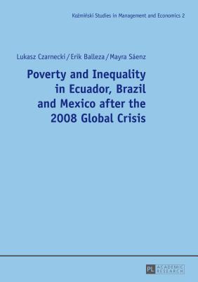 Poverty and Inequality in Ecuador, Brazil and Mexico After the 2008 Global Crisis - Kozminski, Andrzej (Editor), and Czarnecki, Lukasz, and Balleza, Erik