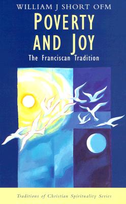 Poverty and Joy: The Franciscan Tradition - Short Ofm, William J