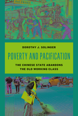 Poverty and Pacification: The Chinese State Abandons the Old Working Class - Solinger, Dorothy J