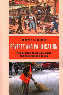 Poverty and Pacification: The Chinese State Abandons the Old Working Class - Solinger, Dorothy J.