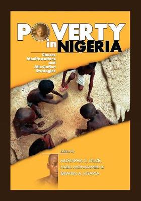 Poverty in Nigeria: Causes, Manifestations and Alleviation Strategies - Duze, Mustapha C (Editor), and Mohammed, Habu (Editor), and Kiyawa, Ibrahim A (Editor)