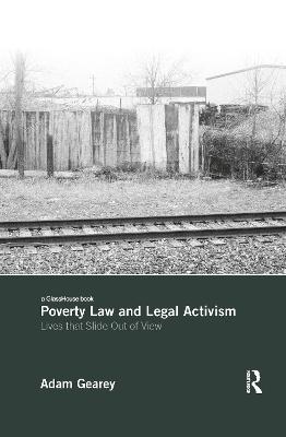 Poverty Law and Legal Activism: Lives that Slide Out of View - Gearey, Adam