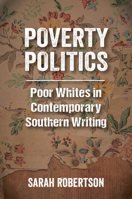 Poverty Politics: Poor Whites in Contemporary Southern Writing - Robertson, Sarah