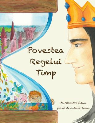 Povestea Regelui Timp: Un Basm Ilustrat - Vasiliu, Alexandra, and Dumez, Andreea (Illustrator)