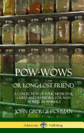 Pow-Wows, or Long-Lost Friend: A Collection of Folk Medicinal Cures and Remedies, for Man as Well as Animals