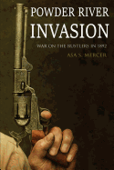 Powder River Invasion: War on the Rustlers in 1892 (Expanded, Annotated)