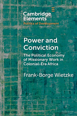 Power and Conviction: The Political Economy of Missionary Work in Colonial-Era Africa - Wietzke, Frank-Borge