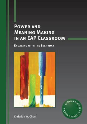 Power and Meaning Making in an Eap Classroom: Engaging with the Everyday - Chun, Christian W