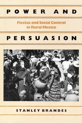 Power and Persuasion: Fiestas and Social Control in Rural Mexico - Brandes, Stanley