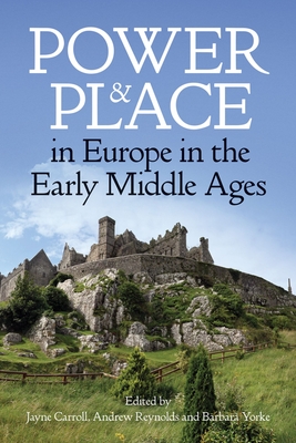 Power and Place in Europe in the Early Middle Ages - Carroll, Jayne (Editor), and Reynolds, Andrew (Editor), and Yorke, Barbara (Editor)