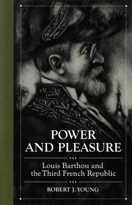 Power and Pleasure: Louis Barthou and the Third French Republic - Young, Robert J