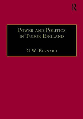 Power and Politics in Tudor England: Essays by G.W. Bernard - Bernard, G W