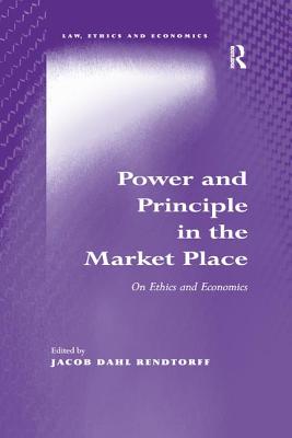 Power and Principle in the Market Place: On Ethics and Economics - Rendtorff, Jacob Dahl (Editor)