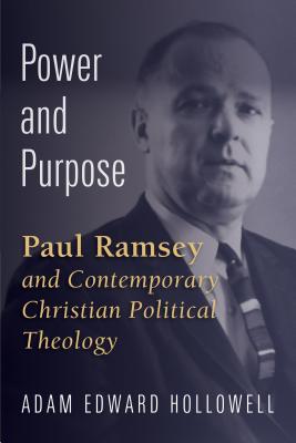 Power and Purpose: Paul Ramsey and Contemporary Christian Political Theology - Hollowell, Adam Edward