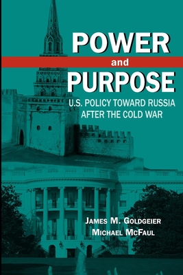 Power and Purpose: U.S. Policy Toward Russia After the Cold War - Goldgeier, James M, and McFaul, Michael