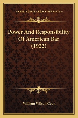 Power and Responsibility of American Bar (1922) - Cook, William Wilson