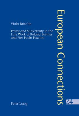 Power and Subjectivity in the Late Work of Roland Barthes and Pier Paolo Pasolini - Collier, Peter (Editor), and Brisolin, Viola