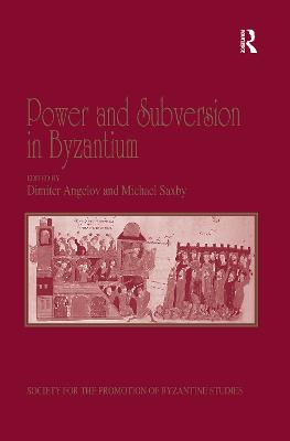 Power and Subversion in Byzantium: Papers from the 43rd Spring Symposium of Byzantine Studies, Birmingham, March 2010 - Saxby, Michael (Editor), and Angelov, Dimiter (Editor)