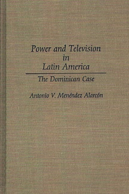 Power and Television in Latin America: The Dominican Case - Menendez-Alarcon, Antonio V