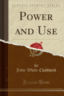 Power and Use (Classic Reprint)