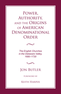 Power, Authority, and the Origins of American Denominational Order: The English Churches in the Delaware Valley, 1680-1730 Transactions, American Philosophical Society (Vol. 68, Part 2)