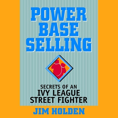 Power Base Selling: Secrets of an Ivy League Street Fighter - Larkin, Pete (Read by), and Holden, Jim