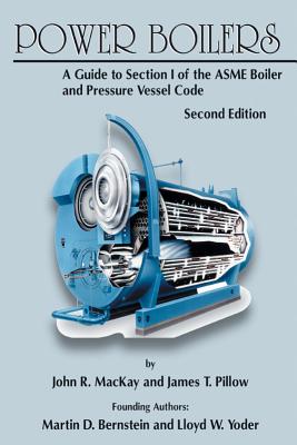 Power Boilers: A Guide to Section I of the ASME Boiler and Pressure Vessel Code - MacKay, John R., and Pillow, James T., and Bernstein, Martin (Founded by)