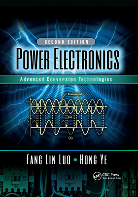 Power Electronics: Advanced Conversion Technologies, Second Edition - Lin Luo, Fang, and Ye, Hong