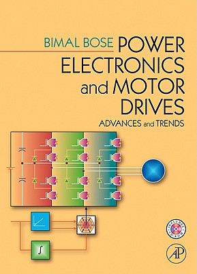 Power Electronics and Motor Drives: Advances and Trends [With CDROM] - Bose, Bimal K
