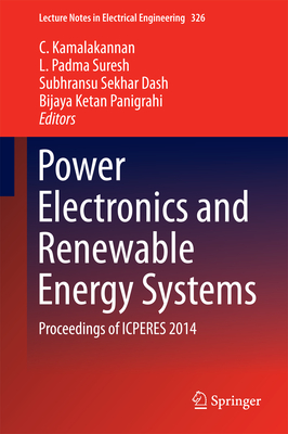 Power Electronics and Renewable Energy Systems: Proceedings of Icperes 2014 - Kamalakannan, C (Editor), and Suresh, L Padma (Editor), and Dash, Subhransu Sekhar (Editor)