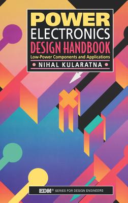 Power Electronics Design Handbook: Low-Power Components and Applications - Kularatna, Nihal