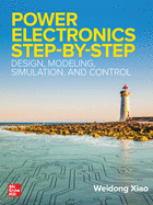 Power Electronics Step-By-Step: Design, Modeling, Simulation, and Control