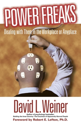 Power Freaks: Dealing with Them in the Workplace or Anyplace - Weiner, David L