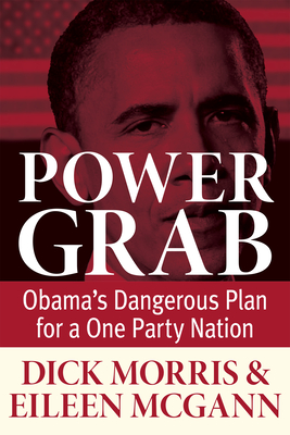Power Grab: Obama's Dangerous Plan for a One-Party Nation - Morris, Dick, and McGann, Eileen