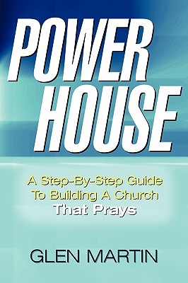 Power House: A Step-By-Step Guide to Building a Church That Prays - Martin, Glen