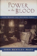 Power in the blood : land, memory and a southern family - Mays, John Bentley