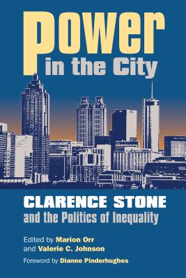 Power in the City: Clarence Stone and the Politics of Inequity - Orr, Marion (Editor), and Johnson, Valerie C (Editor)