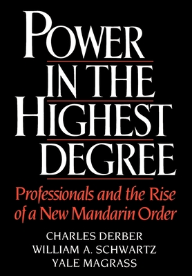 Power in the Highest Degree: Professionals and the Rise of a New Mandarin Order - Derber, Charles, and Schwartz, William A, and Magrass, Yale