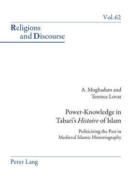 Power-Knowledge in Tabari's Histoire of Islam: Politicizing the past in Medieval Islamic Historiography - Francis, James M M, and Moghadam, Amir, and Lovat, Terence